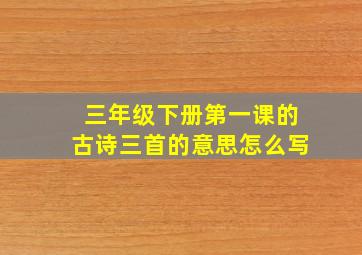 三年级下册第一课的古诗三首的意思怎么写