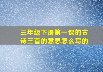 三年级下册第一课的古诗三首的意思怎么写的