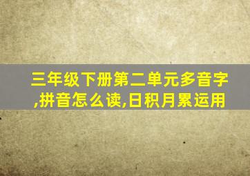 三年级下册第二单元多音字,拼音怎么读,日积月累运用