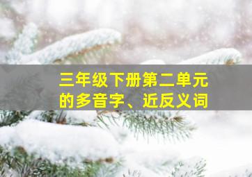 三年级下册第二单元的多音字、近反义词