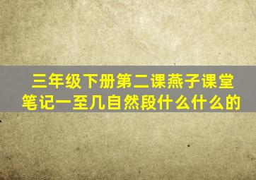 三年级下册第二课燕子课堂笔记一至几自然段什么什么的