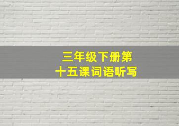 三年级下册第十五课词语听写