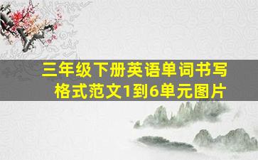 三年级下册英语单词书写格式范文1到6单元图片