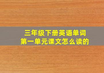 三年级下册英语单词第一单元课文怎么读的