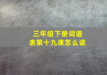 三年级下册词语表第十九课怎么读