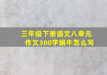 三年级下册语文八单元作文300字蜗牛怎么写