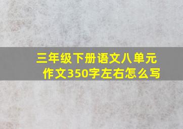 三年级下册语文八单元作文350字左右怎么写