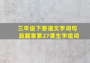 三年级下册语文字词句段篇章第27课生字组词