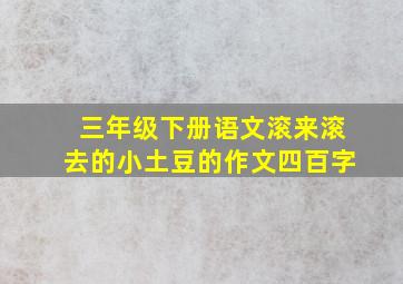 三年级下册语文滚来滚去的小土豆的作文四百字