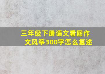 三年级下册语文看图作文风筝300字怎么复述