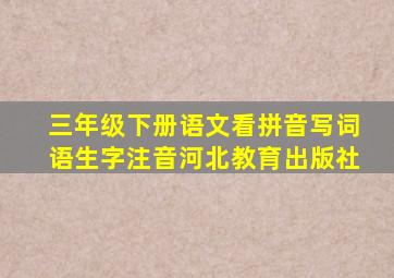 三年级下册语文看拼音写词语生字注音河北教育出版社