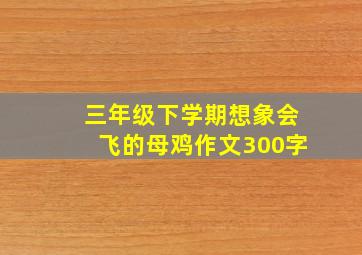 三年级下学期想象会飞的母鸡作文300字