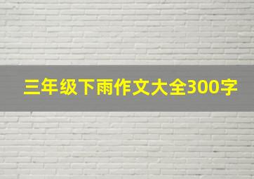 三年级下雨作文大全300字