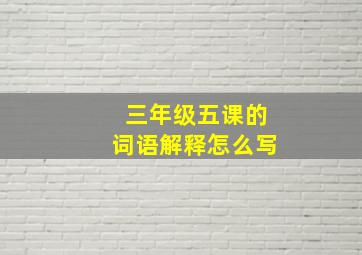 三年级五课的词语解释怎么写