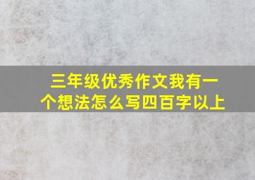 三年级优秀作文我有一个想法怎么写四百字以上