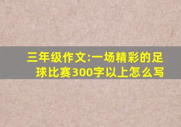 三年级作文:一场精彩的足球比赛300字以上怎么写