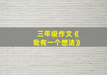 三年级作文《我有一个想法》