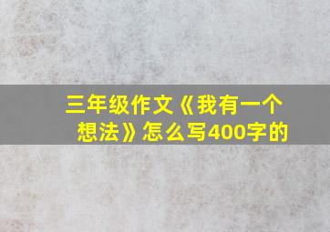 三年级作文《我有一个想法》怎么写400字的