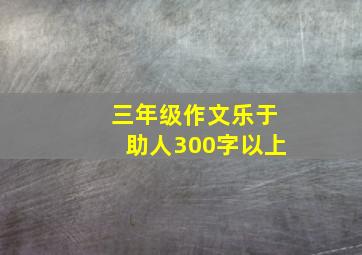 三年级作文乐于助人300字以上