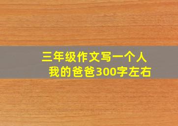 三年级作文写一个人我的爸爸300字左右