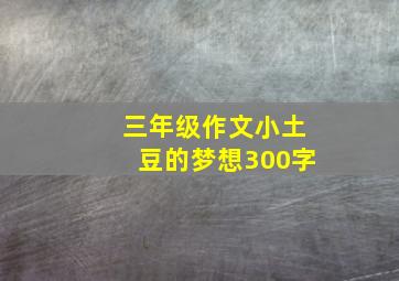 三年级作文小土豆的梦想300字