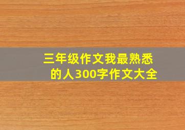 三年级作文我最熟悉的人300字作文大全