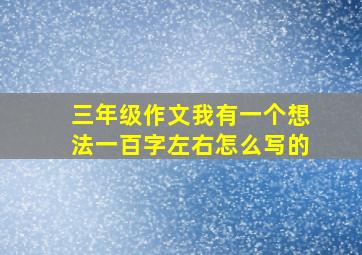 三年级作文我有一个想法一百字左右怎么写的