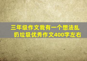 三年级作文我有一个想法乱扔垃圾优秀作文400字左右