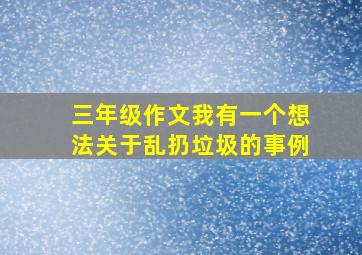 三年级作文我有一个想法关于乱扔垃圾的事例