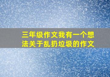 三年级作文我有一个想法关于乱扔垃圾的作文