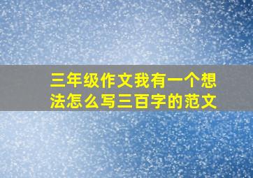 三年级作文我有一个想法怎么写三百字的范文