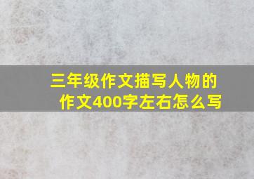 三年级作文描写人物的作文400字左右怎么写