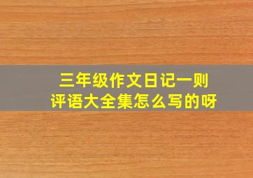 三年级作文日记一则评语大全集怎么写的呀