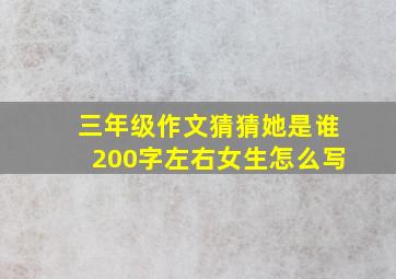 三年级作文猜猜她是谁200字左右女生怎么写