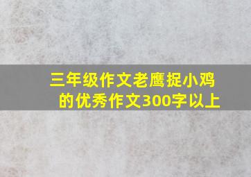 三年级作文老鹰捉小鸡的优秀作文300字以上