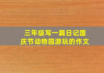 三年级写一篇日记国庆节动物园游玩的作文