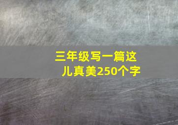 三年级写一篇这儿真美250个字