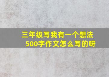 三年级写我有一个想法500字作文怎么写的呀