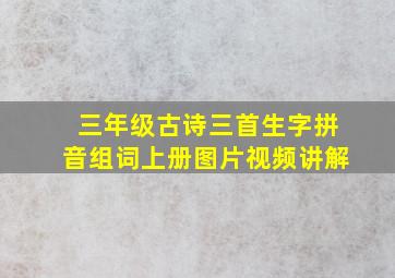 三年级古诗三首生字拼音组词上册图片视频讲解