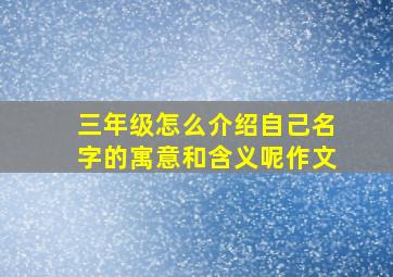 三年级怎么介绍自己名字的寓意和含义呢作文