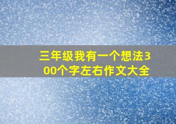 三年级我有一个想法300个字左右作文大全