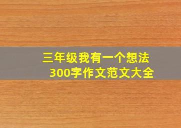 三年级我有一个想法300字作文范文大全