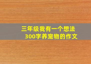 三年级我有一个想法300字养宠物的作文