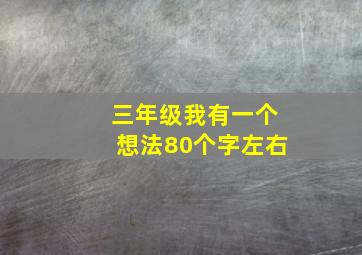 三年级我有一个想法80个字左右