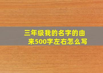 三年级我的名字的由来500字左右怎么写