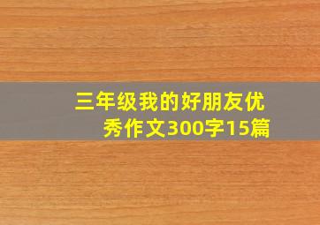 三年级我的好朋友优秀作文300字15篇