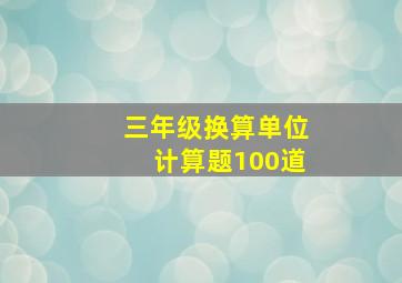 三年级换算单位计算题100道