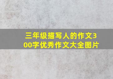 三年级描写人的作文300字优秀作文大全图片