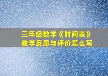 三年级数学《时间表》教学反思与评价怎么写