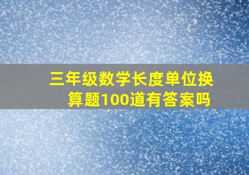 三年级数学长度单位换算题100道有答案吗